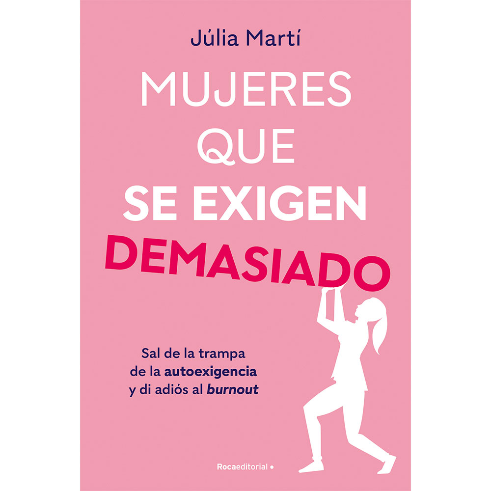Libro Mujeres que se Exigen Demasiado Sal de la Trampa de la Autoexigencia y di Adiós al Burnout Autor Júlia Martí