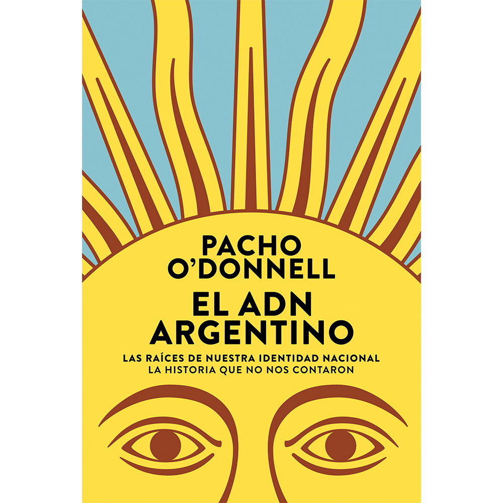 Libro El ADN Argentino Las Raíces de Nuestra Identidad Nacional La Historia que no nos Contaron Autor Pacho O'Donnell