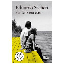 Libro Ser feliz era esto Autor Eduardo Sacheri