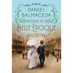 Libro Historias de la Belle Epoque Argentina Autor Daniel Balmaceda