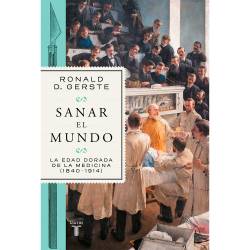 Libro Sanar El Mundo. La Edad Dorada De La Medicina (1840 - 1914) Autor Ronald D. Gerste