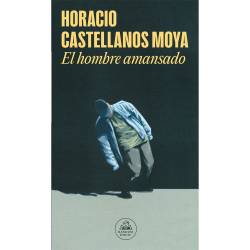Libro El Hombre Amansado Autor Horacio Castellanos Moya