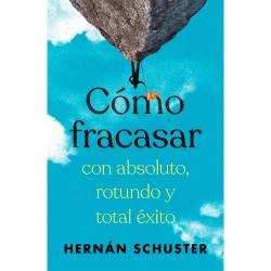 Libro Cmo Fracasar Con Absoluto, Rotundo Y Total xito Autor Hernn Schuster