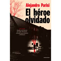 Libro El Hroe Olvidado Una Novela Basada en la Historia de Lothar Hermann Autor Alejandro Parisi, Liliana Hermann
